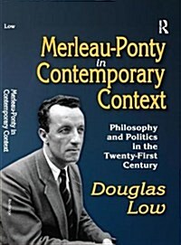 Merleau-Ponty in Contemporary Context : Philosophy and Politics in the Twenty-First Century (Paperback)