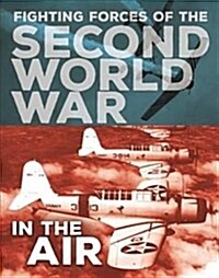 The Fighting Forces of the Second World War: In the Air (Hardcover, Illustrated ed)