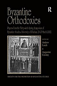 Byzantine Orthodoxies : Papers from the Thirty-sixth Spring Symposium of Byzantine Studies, University of Durham, 23–25 March 2002 (Paperback)
