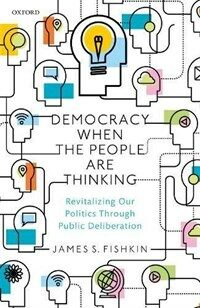 Democracy when the people are thinking : revitalizing our politics through public deliberation
