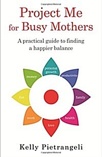 Project Me for Busy Mothers : A Practical Guide to Finding a Happier Balance (Paperback)