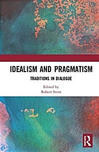 Idealism and Pragmatism: Traditions in Dialogue (Hardcover)