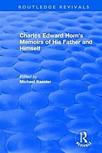 Routledge Revivals: Charles Edward Horns Memoirs of His Father and Himself (2003) (Hardcover)
