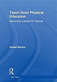 Teach Now! Physical Education : Becoming a Great PE Teacher (Hardcover)