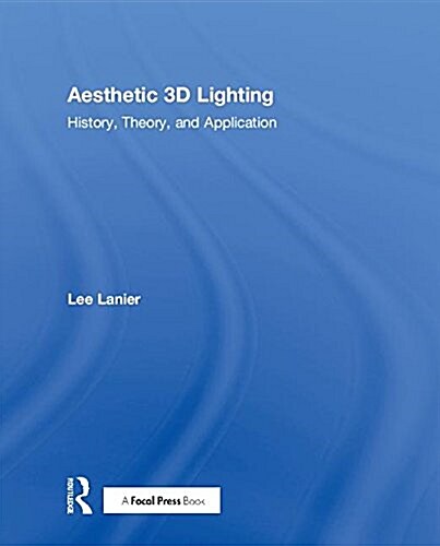 Aesthetic 3D Lighting : History, Theory, and Application (Hardcover)