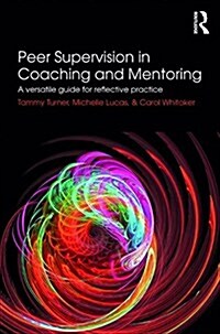 Peer Supervision in Coaching and Mentoring : A Versatile Guide for Reflective Practice (Paperback)