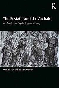 The Ecstatic and the Archaic : An Analytical Psychological Inquiry (Paperback)