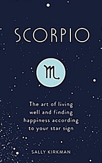 Scorpio : The Art of Living Well and Finding Happiness According to Your Star Sign (Hardcover)