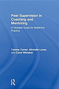 Peer Supervision in Coaching and Mentoring : A Versatile Guide for Reflective Practice (Hardcover)