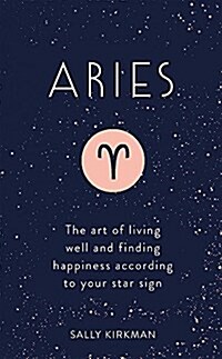 Aries : The Art of Living Well and Finding Happiness According to Your Star Sign (Hardcover)
