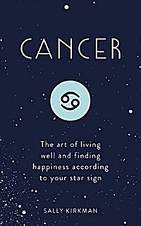 Cancer : The Art of Living Well and Finding Happiness According to Your Star Sign (Hardcover)