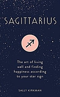 Sagittarius : The Art of Living Well and Finding Happiness According to Your Star Sign (Hardcover)