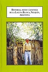 Historias, mitos y leyendas de la Laguna Blanca, Neuquen / Stories, Myths and Legends of the Laguna Blances Neuguen (Hardcover)