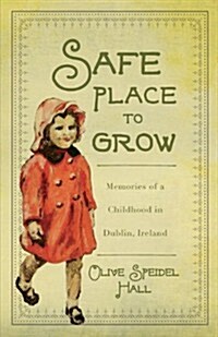 Safe Place to Grow: Memories of a Childhood in Dublin, Ireland (Paperback)