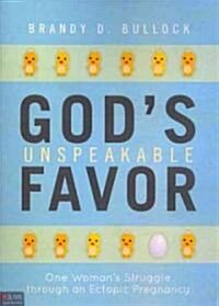 Gods Unspeakable Favor: One Womans Struggle Through an Ectopic Pregnancy (Paperback)