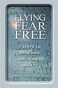 Flying Fear Free: 7 Steps to Relieving Air Travel Anxiety (Paperback)