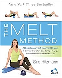 The Melt Method: A Breakthrough Self-Treatment System to Eliminate Chronic Pain, Erase the Signs of Aging, and Feel Fantastic in Just 1 (Hardcover)