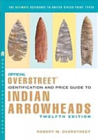 The Official Overstreet Indian Arrowheads Identification and Price Guide (Paperback, 12th)