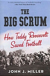 The Big Scrum: How Teddy Roosevelt Saved Football (Paperback)
