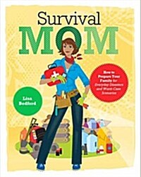 Survival Mom: How to Prepare Your Family for Everyday Disasters and Worst-Case Scenarios (Paperback)