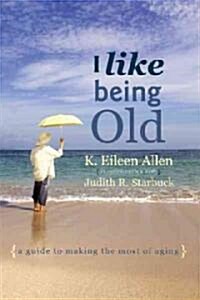 I Like Being Old: A Guide to Making the Most of Aging (Paperback)