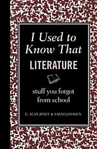 I Used to Know That: Literature: Inside Stories of Famous Authors, Classic Characters, Unforgettable Phrases, and Unanticipated Endings (Hardcover)
