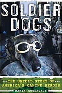 Soldier Dogs: The Untold Story of Americas Canine Heroes (Hardcover)