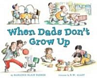 When Dads Dont Grow Up (Hardcover)