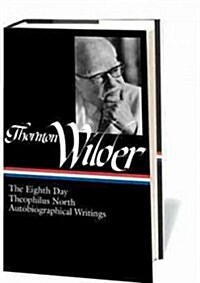 Thornton Wilder: The Eighth Day, Theophilus North, Autobiographical Writings (Loa #224) (Hardcover)