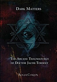 Dark Matters. the Arcane Thaumaturgy of Dr. Jacob Tordoff (Hardcover)