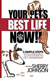 Your Pets Best Life Now!!: 5 Simple Steps to Successful Pet Ownership (Paperback)