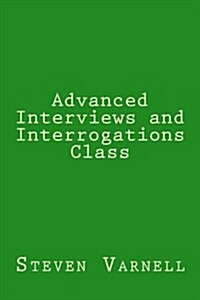 Advanced Interviews and Interrogations Class (Paperback)