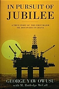 In Pursuit of Jubilee: A True Story of the First Major Oil Discovery in Ghana (Hardcover)