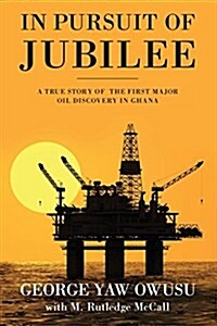 In Pursuit of Jubilee: A True Story of the First Major Oil Discovery in Ghana (Paperback)