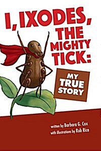 I, Ixodes, the Mighty Tick: My True Story (Paperback)