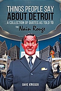Things People Say about Detroit: A Collection of Quotes as Told to the Nain Rouge (Paperback)