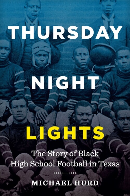 Thursday Night Lights: The Story of Black High School Football in Texas (Hardcover)