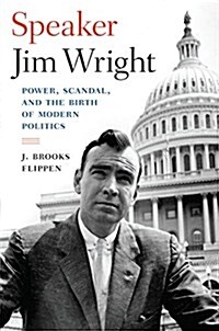 Speaker Jim Wright: Power, Scandal, and the Birth of Modern Politics (Hardcover)