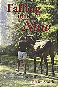 Falling Into Now: Memories of Sport, Traumatic Brain Injury, and Education (Paperback)