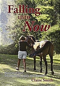 Falling Into Now: Memories of Sport, Traumatic Brain Injury, and Education (Hardcover)