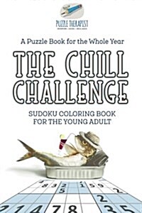 The Chill Challenge Sudoku Coloring Book for the Young Adult A Puzzle Book for the Whole Year (Paperback)