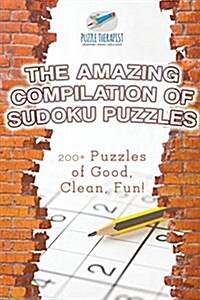 The Amazing Compilation of Sudoku Puzzles 200+ Puzzles of Good, Clean, Fun! (Paperback)