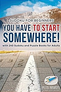 You Have to Start Somewhere! Sudoku for Beginners with 240 Sudoku and Puzzle Books for Adults (Paperback)