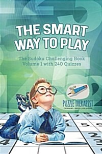 The Smart Way to Play The Sudoku Challenging Book Volume 1 with 240 Quizzes (Paperback)