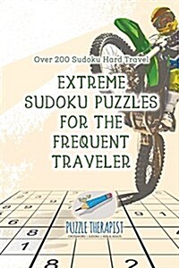 Extreme Sudoku Puzzles for the Frequent Traveler Over 200 Sudoku Hard Travel (Paperback)