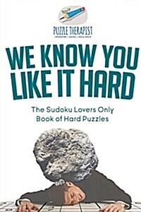 We Know You Like It Hard The Sudoku Lovers Only Book of Hard Puzzles (Paperback)
