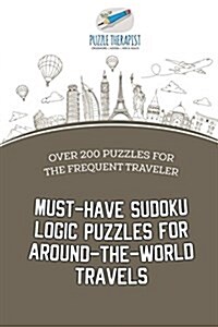 Must-Have Sudoku Logic Puzzles for Around-the-World Travels Over 200 Puzzles for the Frequent Traveler (Paperback)