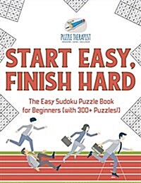 Start Easy, Finish Hard The Easy Sudoku Puzzle Book for Beginners (with 300+ Puzzles!) (Paperback)