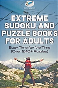 Extreme Sudoku and Puzzle Books for Adults Busy Time for Me Time (Over 240+ Puzzles) (Paperback)