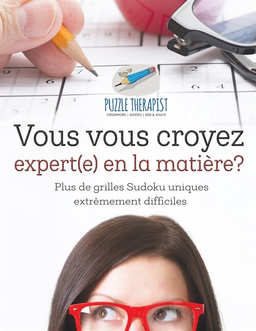 Vous vous croyez expert(e) en la mati?e? Plus de grilles Sudoku uniques extr?ement difficiles (Paperback)